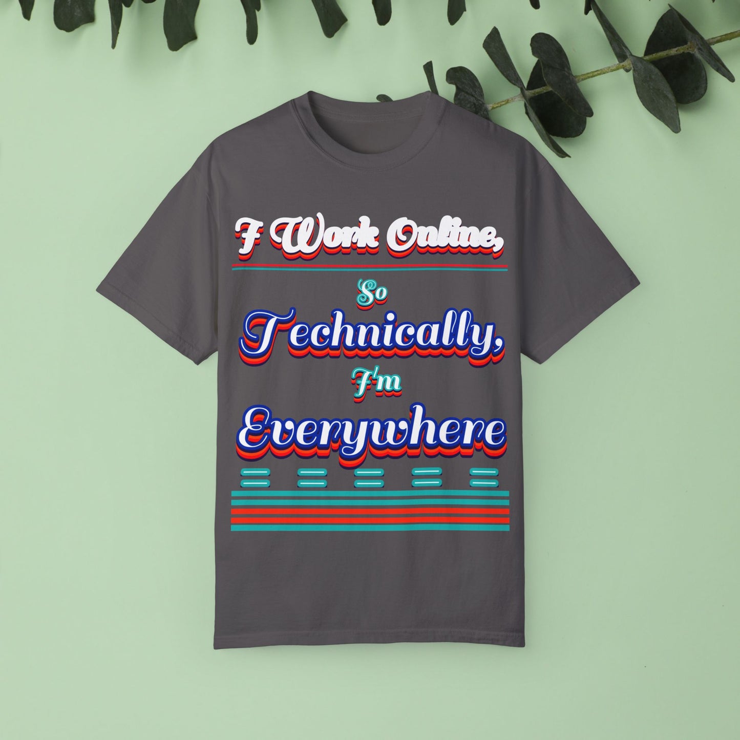 Unisex Garment-Dyed T-shirt - "I Work Online, So Technically, I'm EVERYWHERE" - Perfect for Remote Workers and Digital Nomads